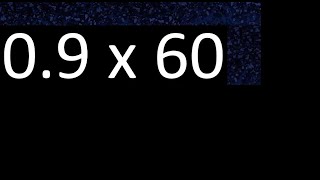 0.9 x 60 . decimal number multiplied by 60 multiplication of decimals by whole number