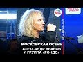 Александр Иванов и группа «Рондо» - Московская Осень (LIVE @ Авторадио)