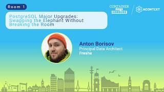 PostgreSQL Major Upgrades: Swapping the Elephant Without Breaking the Room - Anton Borisov