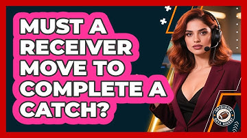 Must a Receiver Move to Complete a Catch?