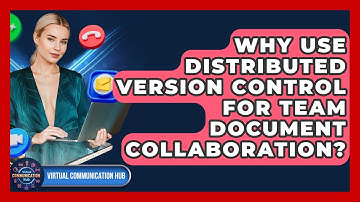 Why Use Distributed Version Control For Team Document Collaboration? - Virtual Communication Hub