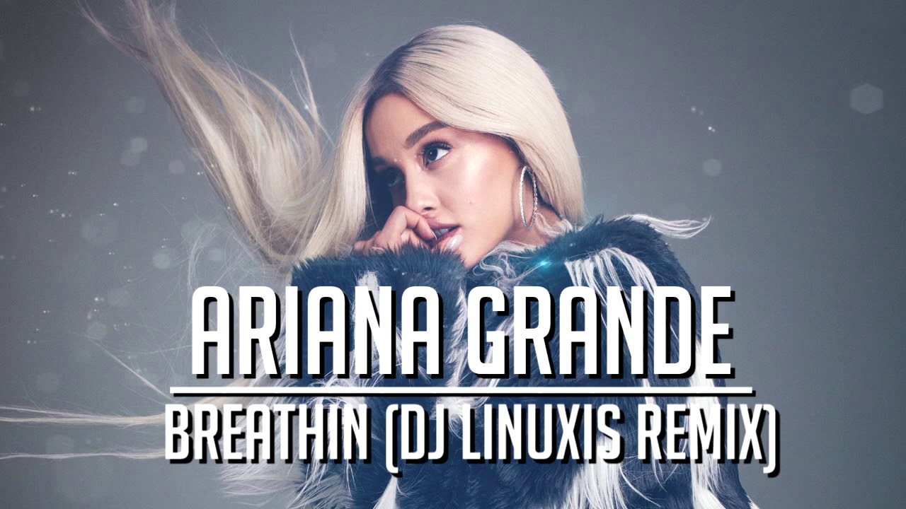 Ariana Grande Breathin Dj Linuxis Remix