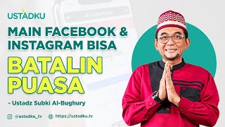 Main Media Sosial Bisa Batalin Puasa? | Ustadz Subki Al-Bughury