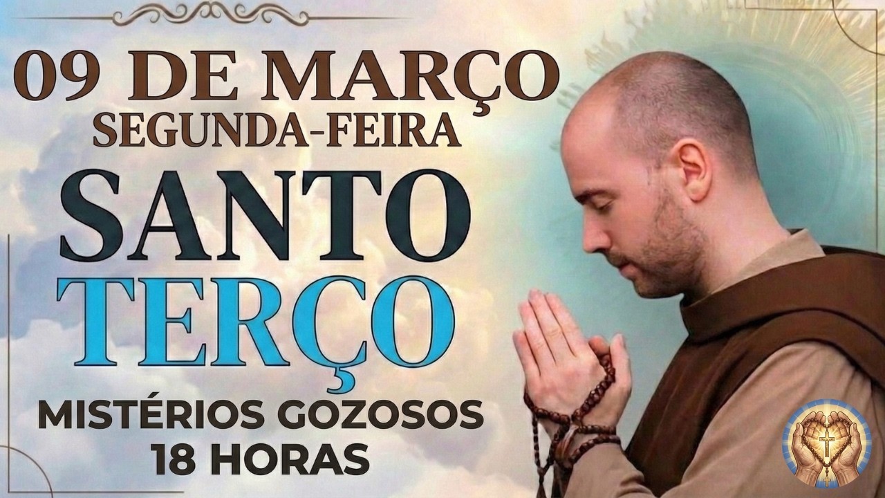 TERÇO DE HOJE - 09/03/2026 - SEGUNDA-FEIRA: MISTÉRIOS GOZOSOS - 18 HORAS • SANTO TERÇO