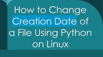 How to Change Creation Date of a File Using Python on Linux