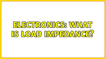 Electronics: What is load impedance?