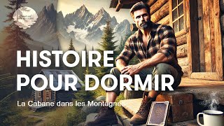 Très Belle Histoire Pour Dormir Le Soir La Cabane Dans Les Montagnes Lacher Prise Voix Homme