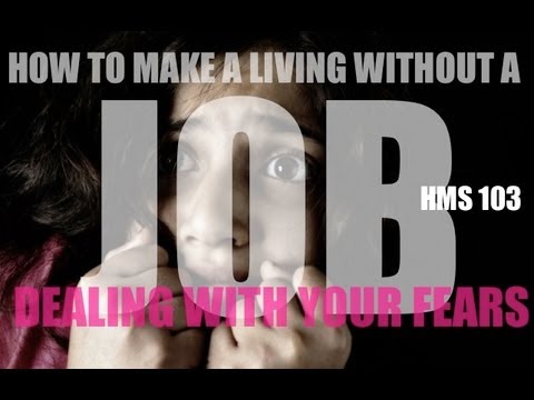 How To Make A Living Without A Job Dealing with Your Fears HMS 103 - How To Make A Living Without A Job Dealing with Your Fears HMS 103