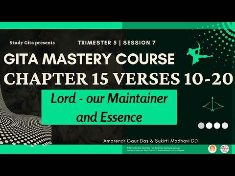 Gita Mastery Course 2021 - Chapter 15 - Lord - Our Maintainer and Essence (Verse 10~20)