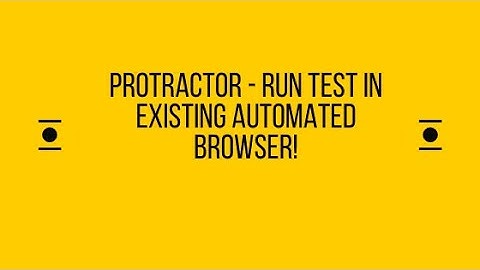 Protractor - Run test in existing automated browser! | LetCode