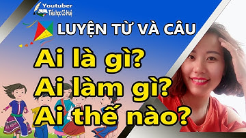 Ôn tập kiểu câu - Ai là gì? Ai làm gì? Ai thế nào?