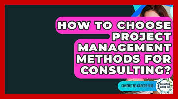 How To Choose Project Management Methods For Consulting? - Consulting Career Hub