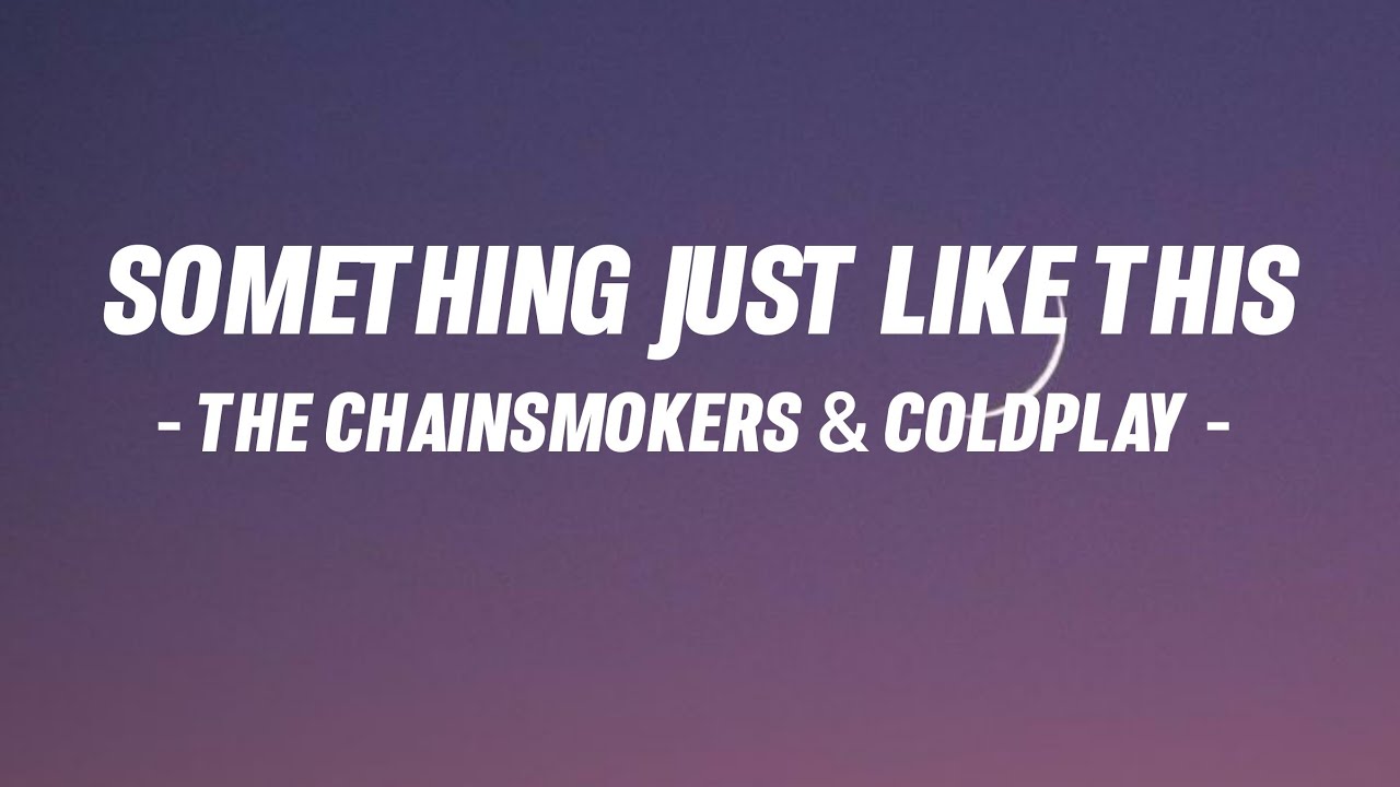 THE CHAINSMOKERS &amp; COLDPLAY - SOMETHING JUST LIKE THIS (LYRICS) - YouTube