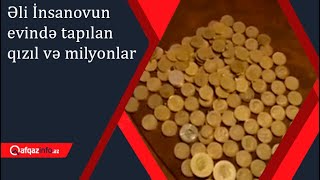 Əli İnsanovun evində tapılan qızıl və milyonlar