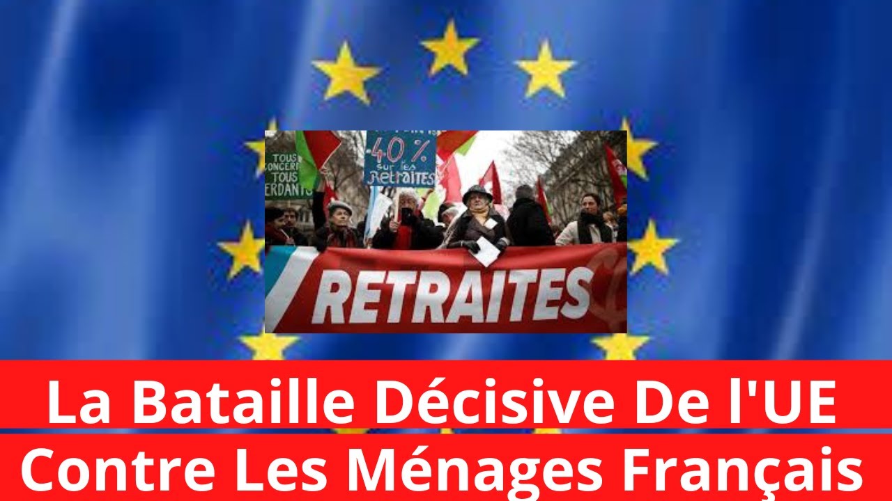 RETRAITE LA BATAILLE DECISIVE DE L'UE CONTRE LES MENAGES FRANÇAIS