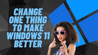 change one thing to make windows 11 better