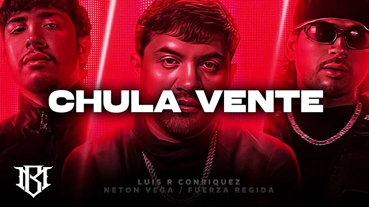 Chula Vente - Neton Vega, Luis R Conriquez, Fuerza Regida