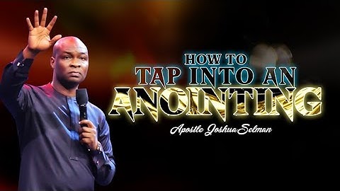 HOW  TO TAP INTO AN ANOINTING | APOSTLE JOSHUA SELMAN
