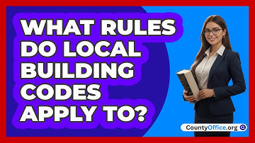 What Rules Do Local Building Codes Apply To?