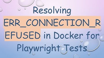 Resolving ERR_CONNECTION_REFUSED in Docker for Playwright Tests