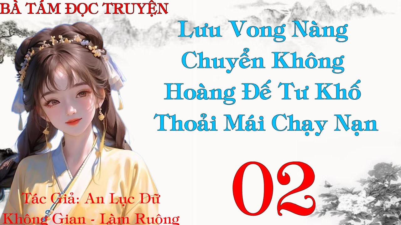 Tập 2: Lưu vong? Nàng chuyển không Hoàng đế tư kho thoải mái chạy nạn  -Xuyên Không -Không Gian