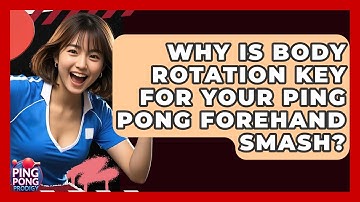 Why Is Body Rotation Key For Your Ping Pong Forehand Smash? - Ping Pong Prodigy
