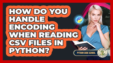 How Do You Handle Encoding When Reading CSV Files In Python? - Python Code School
