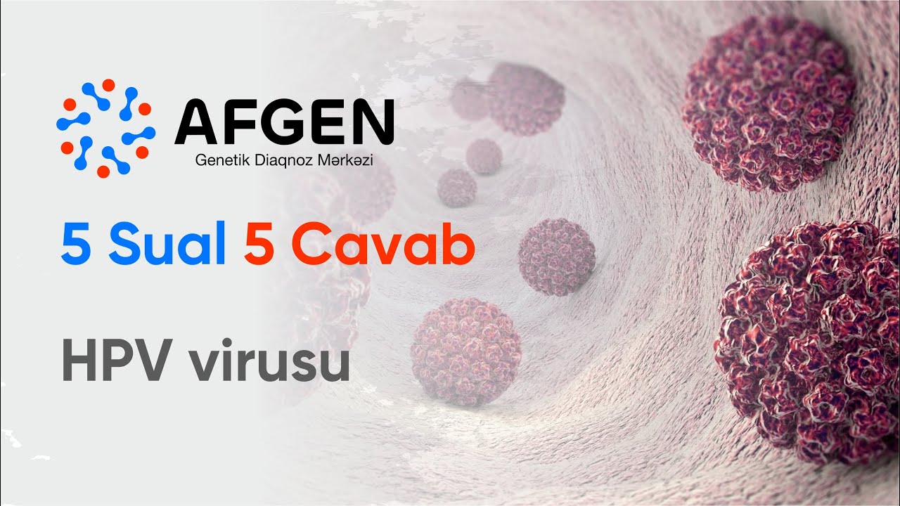 5 Sual 5 Cavab | HPV virusu. Bu virusun yaranma səbəbləri, erkən diaqnostika üsulları
