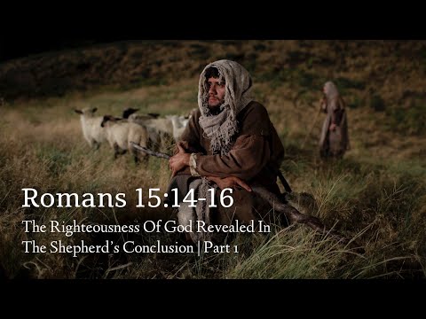 Romans 15:14-16 | The Righteousness Of God Revealed In The Shepherd’s Conclusion | Part 1