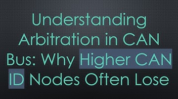 Understanding Arbitration in CAN Bus: Why Higher CAN ID Nodes Often Lose