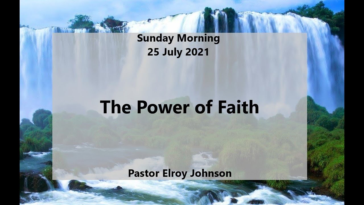 The Power Of Faith Sunday 25 July 2021 1000 AM Pastor Elroy