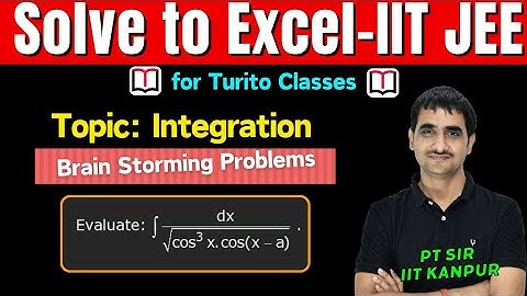 Brain Storming Problems || IIT JEE 2025 || Indefinite Integral || Q 1 || P T Sir B. Tech IIT Kanpur