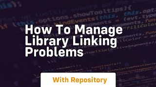 how to manage library linking problems