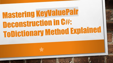 Mastering KeyValuePair Deconstruction in C# : ToDictionary Method Explained