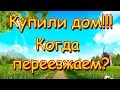 Семья Бровченко. Мы купили дом!!! Когда будем переезжать? (09.16г.)