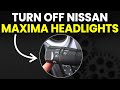 How To Turn Off Nissan Maxima Headlights (How To Completely Turn Off Nissan Maxima Headlights)