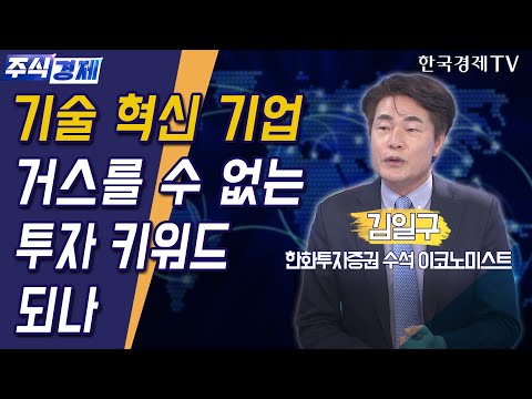 기술 혁신 기업, 거스를 수 없는 투자 키워드 되나(김일구)/ 주식경제 이슈분석 / 한국경제TV