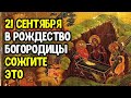 21 сентября в рождество Богородицы сожгите это