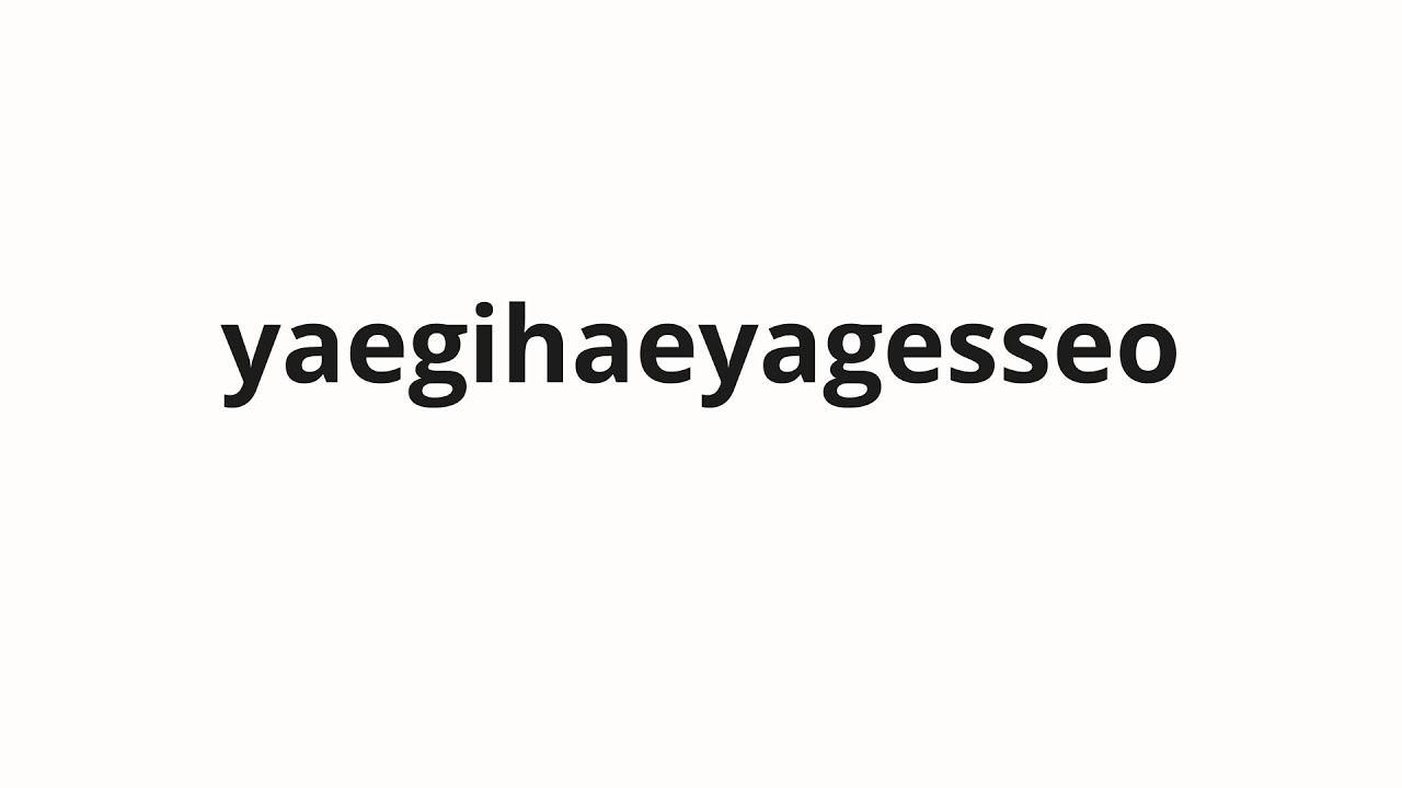How To Pronounce Yaegihaeyagesseo I Have To Talk In Korean how-to-pronounce-yaegihaeyagesseo-i-have-to-talk-in-korean