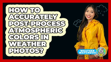 How To Accurately Post-process Atmospheric Colors In Weather Photos? - Weather Watchdog