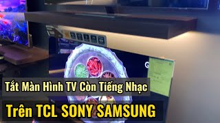 Tắt màn hình còn âm thanh trên TV TCL với SONY và SAMSUNG đơn giản