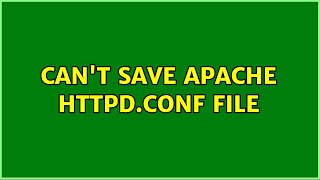 Can't save Apache httpd.conf file (2 Solutions!!)
