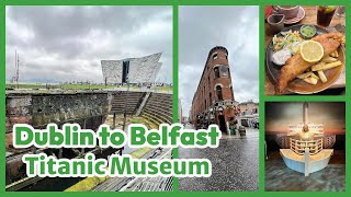 Two hour train ride from Dublin to Belfast Visiting the TITANIC Museum in Belfast Ireland