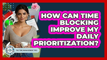 How Can Time Blocking Improve My Daily Prioritization? - The Time Management Pro