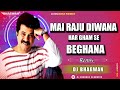 MAIN RAJU DIWANA HAR GHAM SE BEGHANA REMIX | DJ BHAGWAN