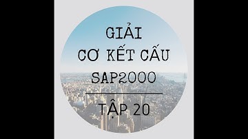 Sau ĐẠI HỌC | Giải bài tập Cơ Kết cấu với SAP2000 Online miễn phí | Tập 20