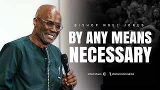 BISHOP NOEL JONES // BY ANY MEANS NECESSARY //  April 28, 2024