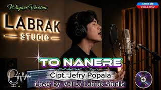 Wayase Version  To Nanere  Cipt Jefry Popala  Cover By Valls  Labrak Studio 