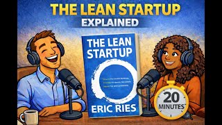 The Lean Startup Explained | How to Build the Right Thing (In 20 Minutes)