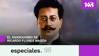 Especiales 14 |  El anarquismo de Ricardo Flores Magón